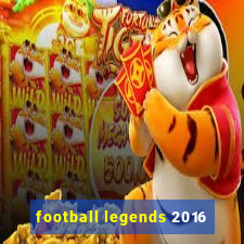 football legends 2016